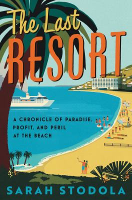 The last resort : a chronicle of paradise, profit, and peril at the beach  cover image cdn