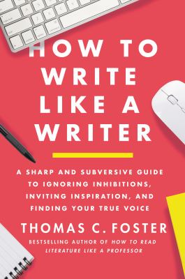 How to write like a writer : a sharp and subversive guide to ignoring inhibitions, inviting inspiration, and finding your true voice  cover image cdn