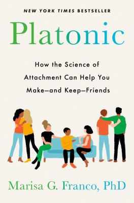 Platonic : how the science of attachment can help you make--and keep--friends  cover image cdn
