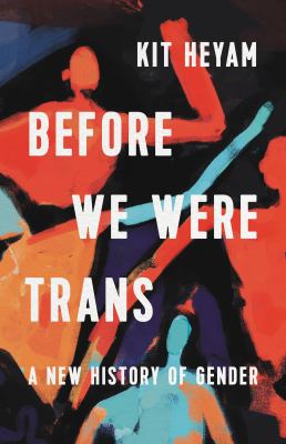 Before we were trans : a new history of gender cover image