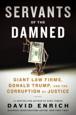 Servants of the damned : giant law firms, Donald Trump, and the corruption of justice cover image