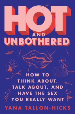 Hot and unbothered : how to think about, talk about, and have the sex you really want  cover image cdn