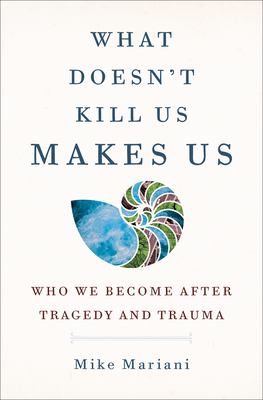 What doesn't kill us makes us : who we become after tragedy and trauma  cover image cdn
