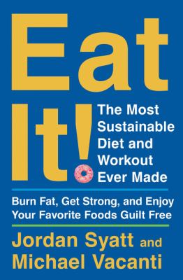 Eat it! : the most sustainable diet and workout ever made : burn fat, get strong, and enjoy your favorite foods guilt free  cover image cdn