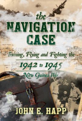 The navigation case : training, flying and fighting the 1942 to 1945 New Guinea War  cover image cdn