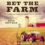 Bet the farm : the dollars and sense of growing food in America cover image cdn