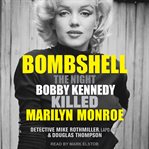 Bombshell. The Night Bobby Kennedy Killed Marilyn Monroe cover image cdn