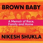 Brown baby : a memoir of race, family and home cover image cdn