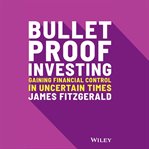 Bulletproof investing : gaining financial control in uncertain times cover image cdn