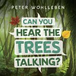 Can you hear the trees talking? : discovering the hidden life of the forest cover image cdn
