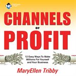 Channels of profit : [12 easy ways to make millions for yourself and your business] cover image cdn