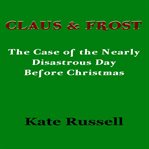 Claus & frost. The Case of the Nearly Disastrous Day Before Christmas cover image cdn