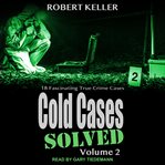 Cold cases: solved, volume 2. 18 Fascinating True Crime Cases cover image cdn