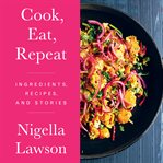 Cook, eat, repeat : ingredients, recipes and stories cover image cdn