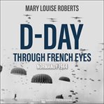 D-day through french eyes. Normandy 1944 cover image cdn
