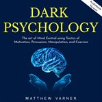 Dark psychology: the art of mind control using tactics of motivation, persuasion, manipulation, and cover image cdn