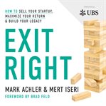 Exit right : how to sell your startup, maximize your return, & build your legacy cover image cdn