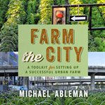 Farm the city : a toolkit for setting up a successful urban farm cover image cdn