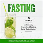 Fasting. 3 Books in 1 - Autophagy, Intermittent Fasting, Sugar Detoxification cover image cdn