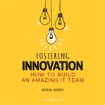 Fostering innovation : how to build an amazing IT team cover image cdn