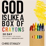 God is like a box of crayons. 30-Day Devotional for When You Need a Brighter Day cover image cdn
