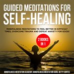 Guided meditations for self-healing 2 books in 1: mindfulness meditations to feel better in difficul cover image cdn