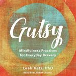 Gutsy : mindfulness practices for everyday bravery cover image cdn