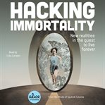 Hacking immortality : new realities in the quest to live forever cover image cdn