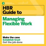 HBR guide to managing flexible work cover image cdn