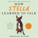 How Stella learned to talk : the groundbreaking story of the world's first talking dog cover image cdn