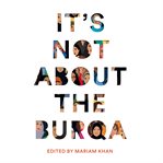 It's not about the burqa : Muslim women on faith, feminism, sexuality and race cover image cdn