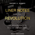 Liner notes for the revolution. The Intellectual Life of Black Feminist Sound cover image cdn