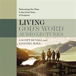 Living god's word: audio lectures. Discovering Our Place in the Great Story of Scripture cover image cdn