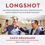 Longshot. How Political Nobodies Took Andrew Yang National-and the New Playbook That Let Us Build a Movement cover image cdn