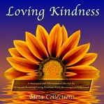 Loving kindness. A Meditation and Affirmations Collection for Giving and Receiving Loving Kindness While Becoming Les cover image cdn