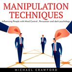 Manipulation techniques: influencing people with mind control, persuasion and dark psychology cover image cdn