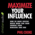 Maximize your influence : how to make digital media work for your church, your ministry, and you cover image cdn