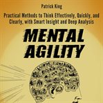 Mental agility. Practical Methods to Think Effectively, Quickly, and Clearly, with Smart Insight and Deep Analysis cover image cdn