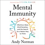 Mental immunity : infectious ideas, mind-parasites, and the search for a better way to think cover image cdn