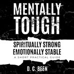 Mentally tough spiritually strong emotionally stable. A short Practical Guide cover image cdn