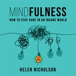 Mindfulness. How To Stay Sane In An Insane World cover image cdn