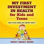 My first investment in health for kids and teens. What Is Sleep, Exercise, Diet and Why Do I Need It? cover image cdn