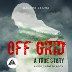 Off grid - a true story. Audio Theater Book cover image cdn