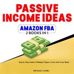 Passive income ideas & amazon fba - 2 books in 1. Step by Step Guide to Making 6 Figure a Year From Your Home cover image cdn