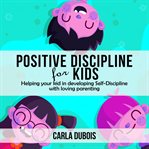 Positive discipline for kids. Helping your kid in developing Self-Discipline with loving parenting cover image cdn