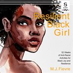 Resilient black girl : 52 weeks of anti-racist activities for black joy and resilience cover image cdn