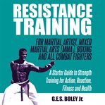 Resistance training: for martial artist, mixed martial arts (mma), boxing and all combat fighters: a. A Starter Guide to Strength Training for Action, Reaction, Fitness and Health cover image cdn