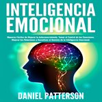 Sobre la inteligencia emocional. Maneras Fáciles de Mejorar tu Autoconocimiento, Tomar el Control de tus Emociones, Mejorar tus Relac cover image cdn