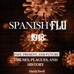 Spanish flu 1918. PAST, PRESENT AND FUTURE - Viruses, Plagues, and History cover image cdn