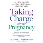 Taking charge of your pregnancy : the new science for a safe birth and a healthy baby cover image cdn